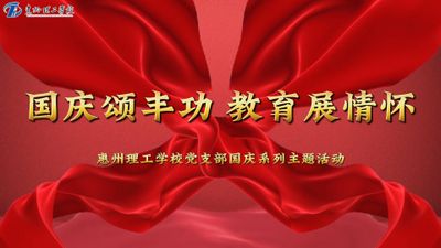 “国庆颂丰功 教育展情怀” 惠州理工学校党支部国庆系列主题活动