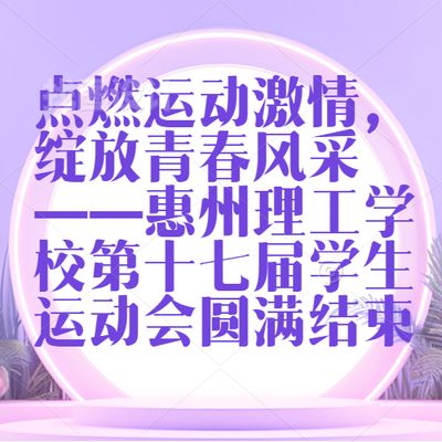 点燃运动激情,绽放青春风采 ——惠州理工学校第十七届学生运动会圆满结束